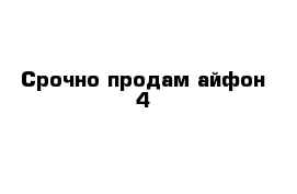 Срочно продам айфон 4